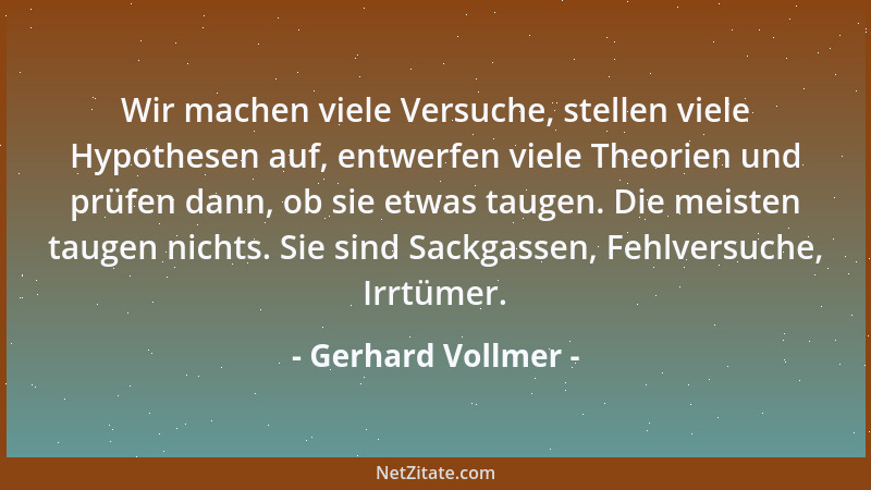 Gerhard Vollmer - Wir machen viele Versuche, stellen viele Hypothesen auf, entwerfen viele Theorien und prüfen dann, ob sie...