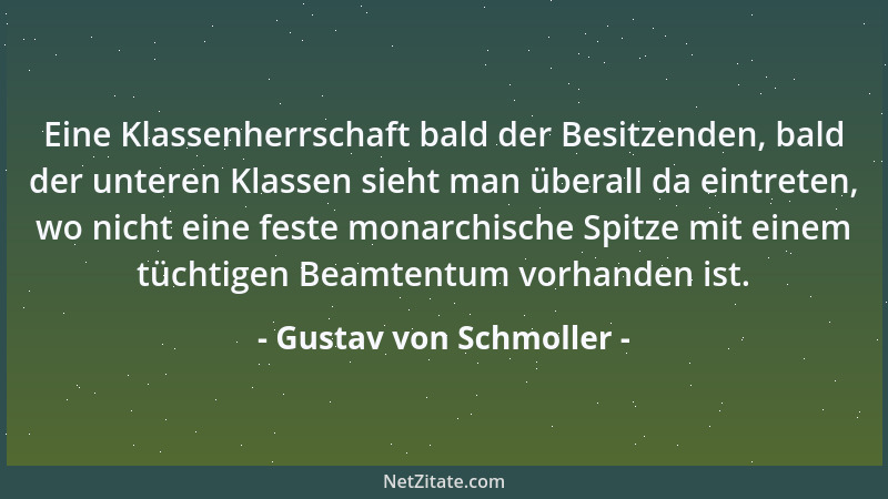 Gustav von Schmoller - Eine Klassenherrschaft bald der Besitzenden, bald der unteren Klassen sieht man überall da eintreten...