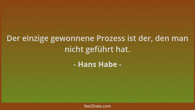 Hans Habe - Der einzige gewonnene Prozess ist der, den man nicht geführt hat....