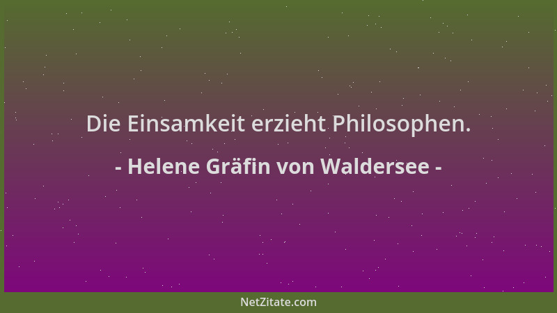 Helene Gräfin von Waldersee - Die Einsamkeit erzieht Philosophen....