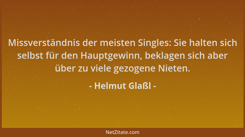 Helmut Glaßl - Missverständnis der meisten Singles: Sie halten sich selbst für den Hauptgewinn, beklagen sich aber über zu...