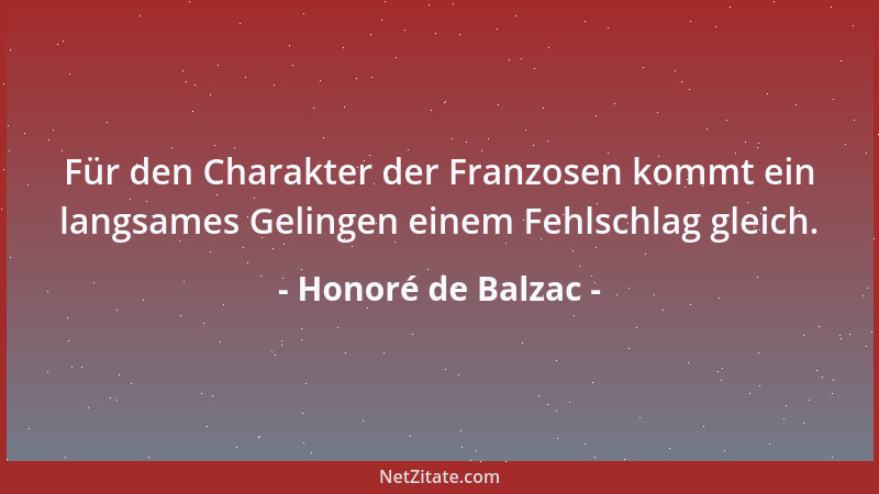 Honoré de Balzac - Für den Charakter der Franzosen kommt ein langsames Gelingen einem Fehlschlag gleich....