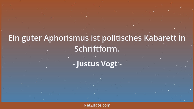 Justus Vogt - Ein guter Aphorismus ist politisches Kabarett in Schriftform....