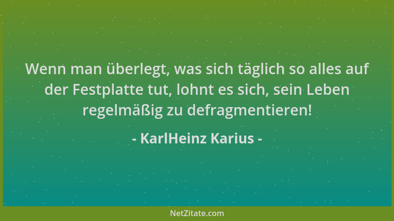 KarlHeinz Karius - Wenn man überlegt, was sich täglich so alles auf der Festplatte tut, lohnt es sich, sein Leben regelmäßi...