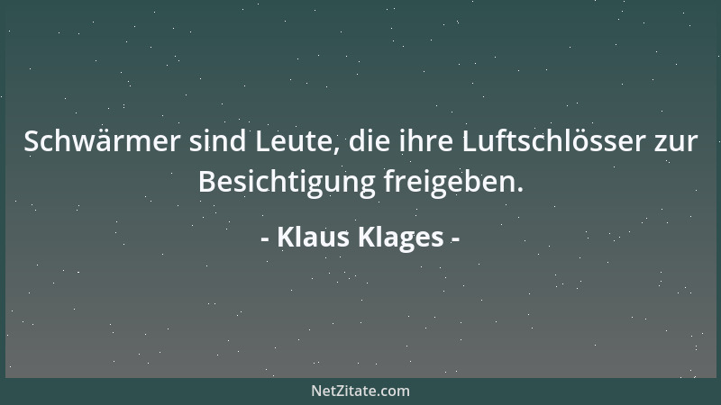 Klaus Klages - Schwärmer sind Leute, die ihre Luftschlösser zur Besichtigung freigeben....
