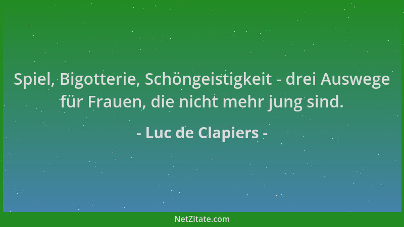 Luc de Clapiers - Spiel, Bigotterie, Schöngeistigkeit - drei Auswege für Frauen, die nicht mehr jung sind....