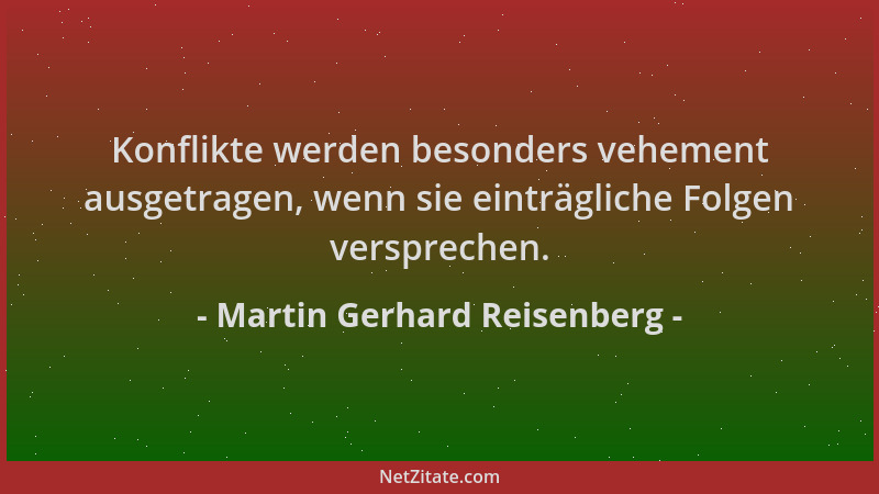 Martin Gerhard Reisenberg - Konflikte werden besonders vehement ausgetragen, wenn sie einträgliche Folgen versprechen....