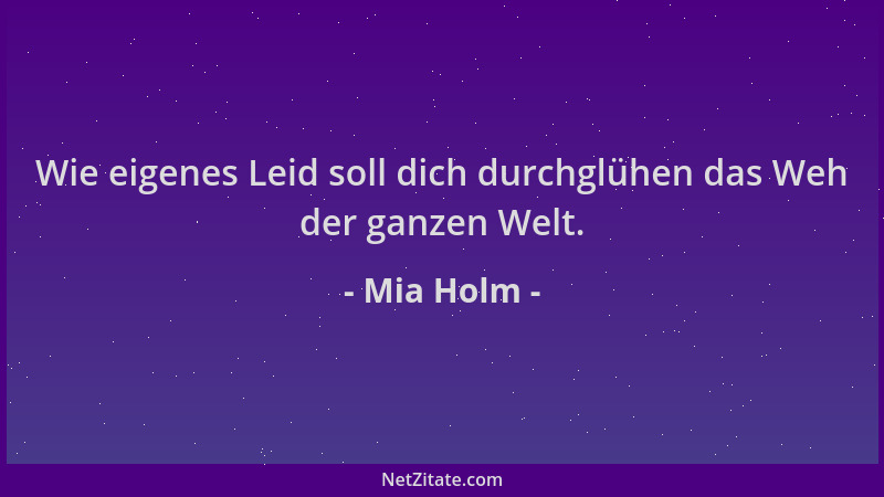 Mia Holm - Wie eigenes Leid soll dich durchglühen das Weh der ganzen Welt....