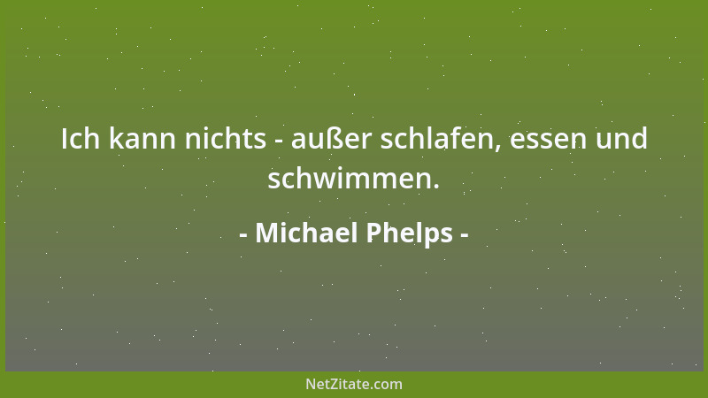 Michael Phelps - Ich kann nichts - außer schlafen, essen und schwimmen....