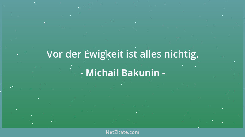 Michail Bakunin - Es ist dem Volk egal, ob der Stock, mit dem es geprügelt wird, Stock des Volkes genannt wird....
