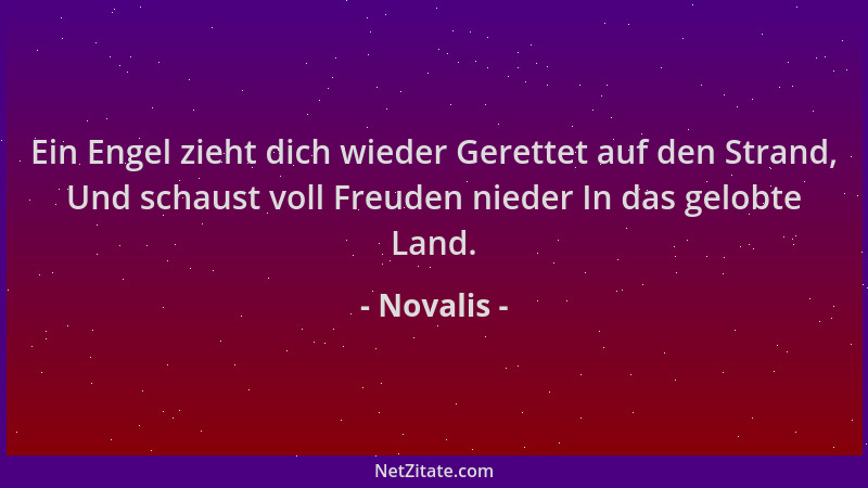 Novalis - Ein Engel zieht dich wieder Gerettet auf den Strand, Und schaust voll Freuden nieder In das gelobte Land....