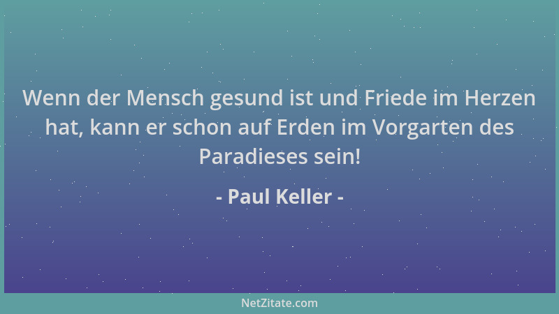 Paul Keller - Wenn der Mensch gesund ist und Friede im Herzen hat, kann er schon auf Erden im Vorgarten des Paradieses sein...