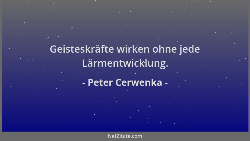 Peter Cerwenka - Geisteskräfte wirken ohne jede Lärmentwicklung....