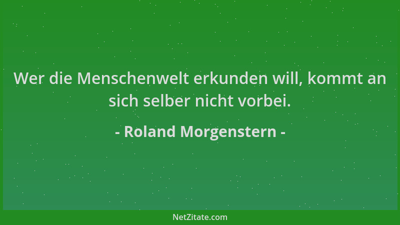 Roland Morgenstern - Wer die Menschenwelt erkunden will, kommt an sich selber nicht vorbei....