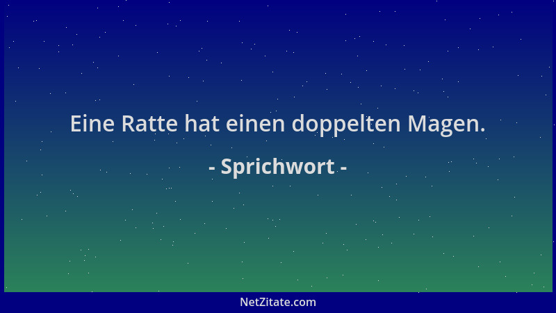 Sprichwort - Eine Ratte hat einen doppelten Magen....