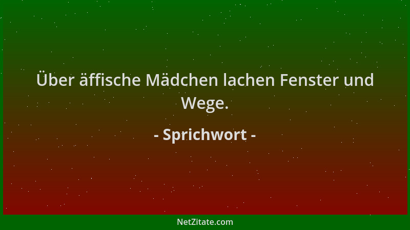 Sprichwort - Über äffische Mädchen lachen Fenster und Wege....