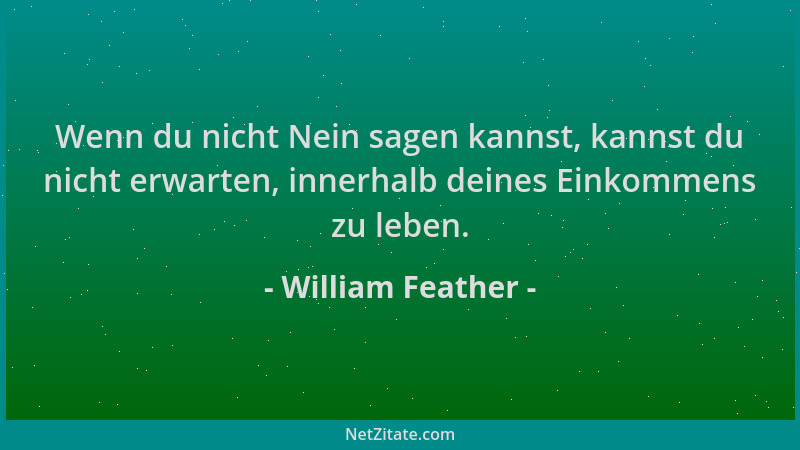 William Feather - Wenn du nicht Nein sagen kannst, kannst du nicht erwarten, innerhalb deines Einkommens zu leben....