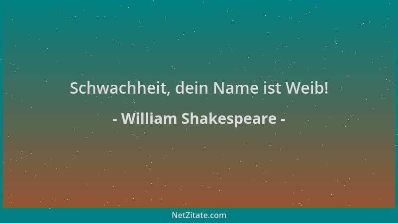 William Shakespeare - Schwachheit, dein Name ist Weib!...
