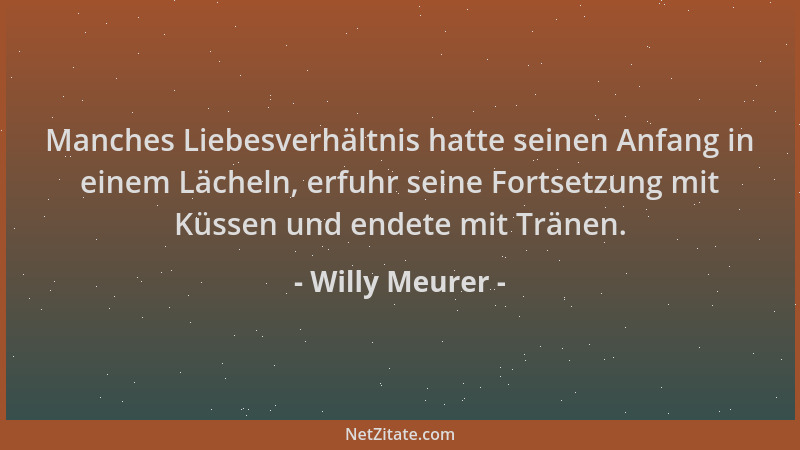 Willy Meurer - Manches Liebesverhältnis hatte seinen Anfang in einem Lächeln, erfuhr seine Fortsetzung mit Küssen und endet...