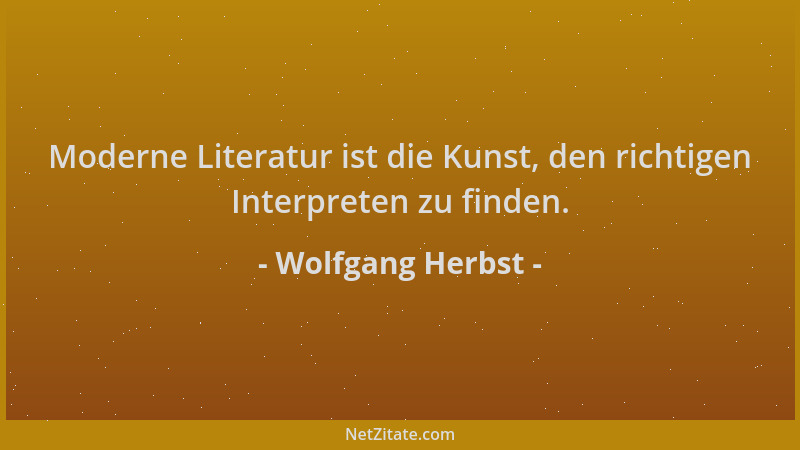 Wolfgang Herbst - Moderne Literatur ist die Kunst, den richtigen Interpreten zu finden....