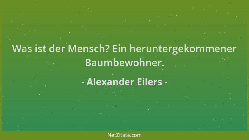 Alexander Eilers - Was ist der Mensch? Ein heruntergekommener Baumbewohner....
