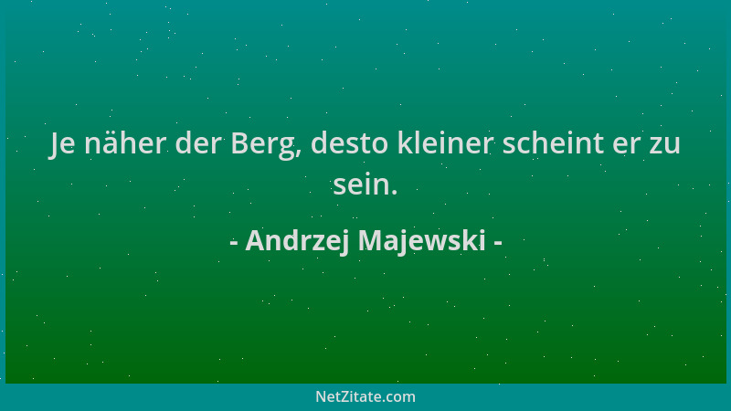Andrzej Majewski - Je näher der Berg, desto kleiner scheint er zu sein....