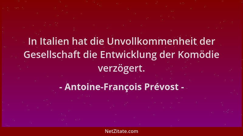 Antoine-François Prévost - In Italien hat die Unvollkommenheit der Gesellschaft die Entwicklung der Komödie verzögert....