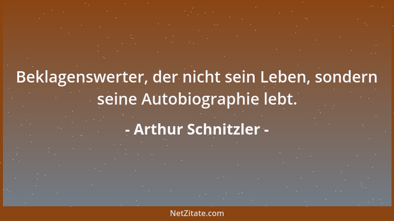 Arthur Schnitzler - Beklagenswerter, der nicht sein Leben, sondern seine Autobiographie lebt....