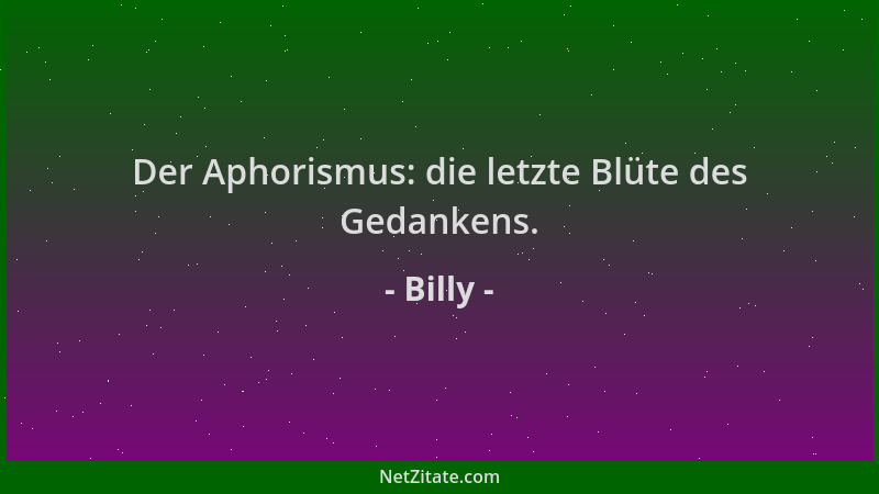 Billy - Der Aphorismus: die letzte Blüte des Gedankens....