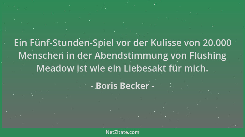 Boris Becker - Ein Fünf-Stunden-Spiel vor der Kulisse von 20.000 Menschen in der Abendstimmung von Flushing Meadow ist wie...