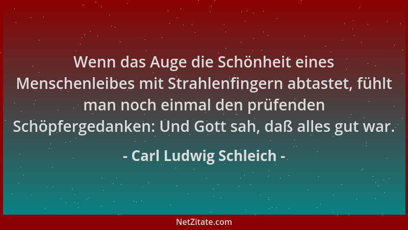 Carl Ludwig Schleich - Wenn das Auge die Schönheit eines Menschenleibes mit Strahlenfingern abtastet, fühlt man noch einmal...