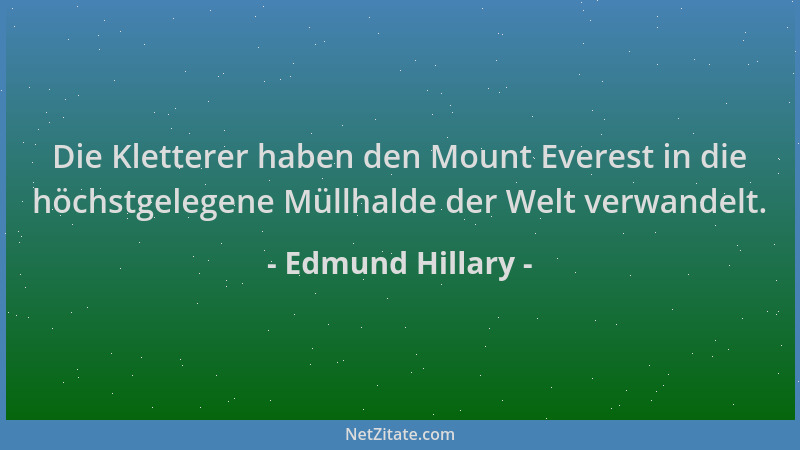 Edmund Hillary - Die Kletterer haben den Mount Everest in die höchstgelegene Müllhalde der Welt verwandelt....