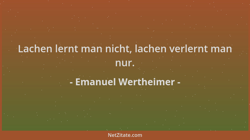 Emanuel Wertheimer - Lachen lernt man nicht, lachen verlernt man nur....