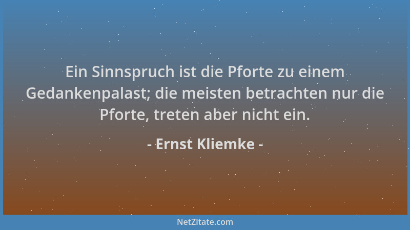 Ernst Kliemke - Ein Sinnspruch ist die Pforte zu einem Gedankenpalast; die meisten betrachten nur die Pforte, treten aber n...