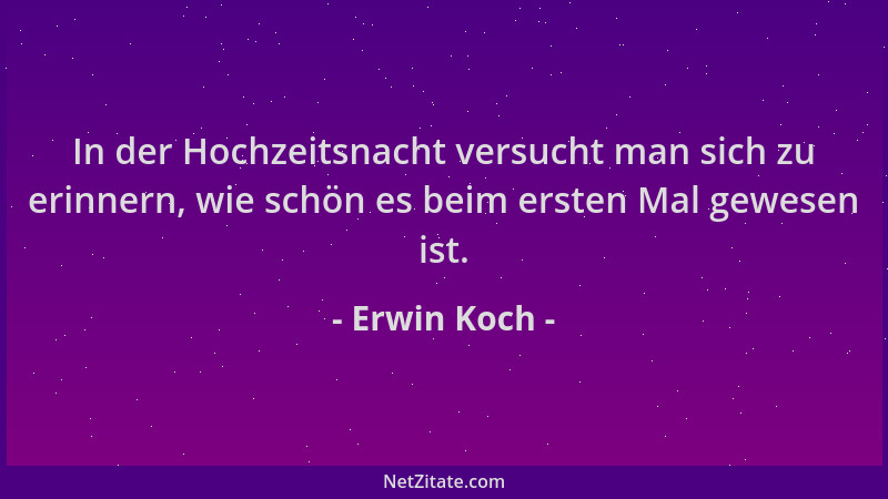 Erwin Koch - In der Hochzeitsnacht versucht man sich zu erinnern, wie schön es beim ersten Mal gewesen ist....