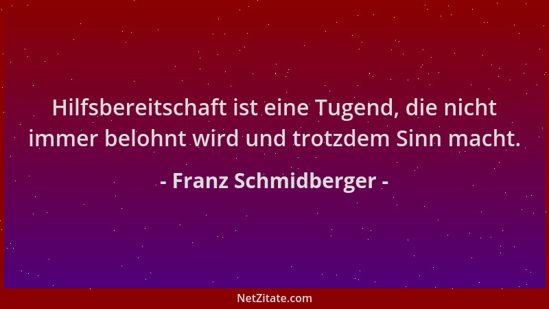 Franz Schmidberger - Hilfsbereitschaft ist eine Tugend, die nicht immer belohnt wird und trotzdem Sinn macht....