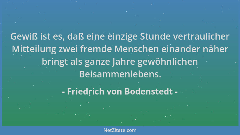 Friedrich von Bodenstedt - Gewiß ist es, daß eine einzige Stunde vertraulicher Mitteilung zwei fremde Menschen einander näh...