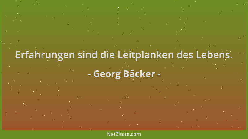 Georg Bäcker - Erfahrungen sind die Leitplanken des Lebens....