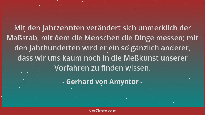Gerhard von Amyntor - Mit den Jahrzehnten verändert sich unmerklich der Maßstab, mit dem die Menschen die Dinge messen; mit...