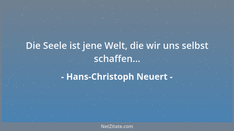 Hans-Christoph Neuert - Die Seele ist jene Welt, die wir uns selbst schaffen......