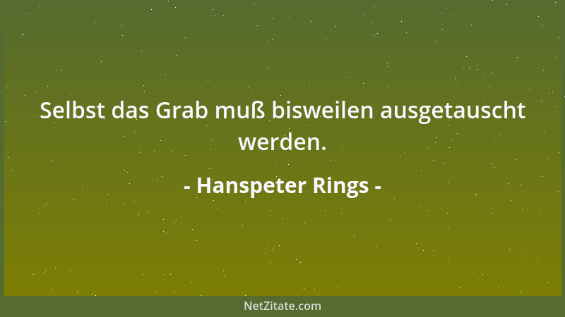 Hanspeter Rings - Selbst das Grab muß bisweilen ausgetauscht werden....