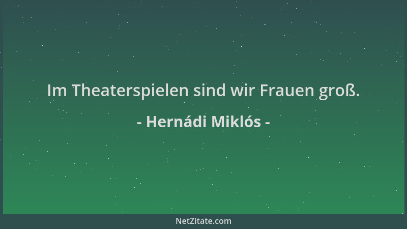 Hernádi Miklós - Im Theaterspielen sind wir Frauen groß....