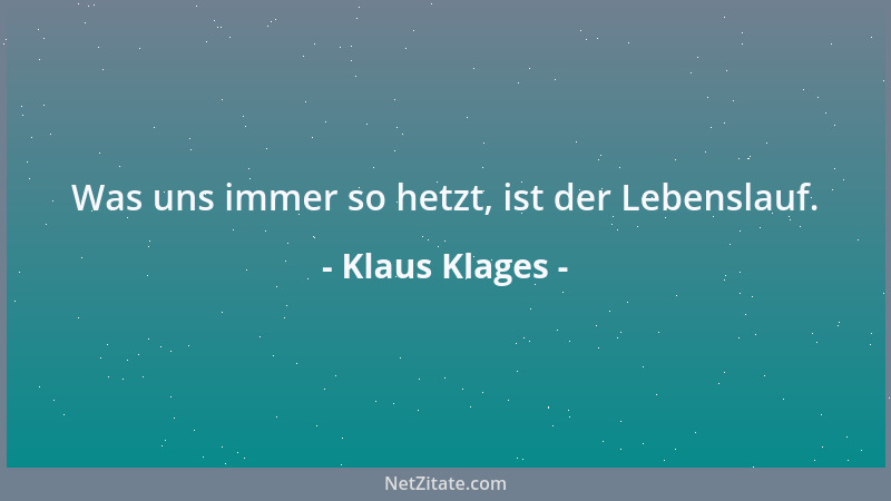 Klaus Klages - Was uns immer so hetzt, ist der Lebenslauf....