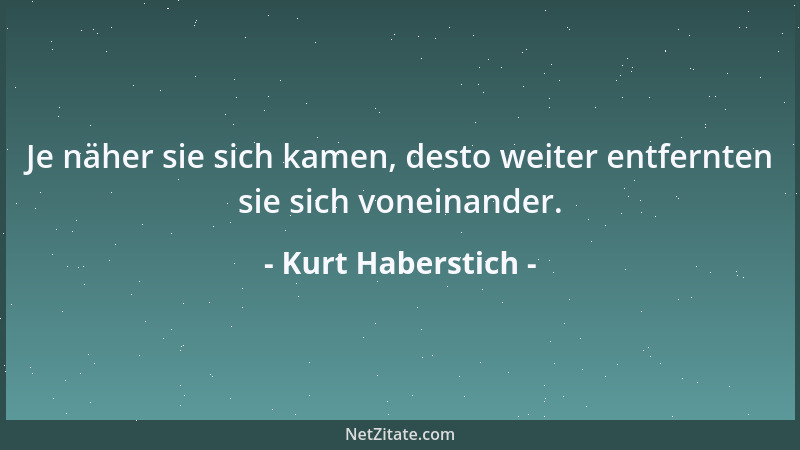 Kurt Haberstich - Je näher sie sich kamen, desto weiter entfernten sie sich voneinander....
