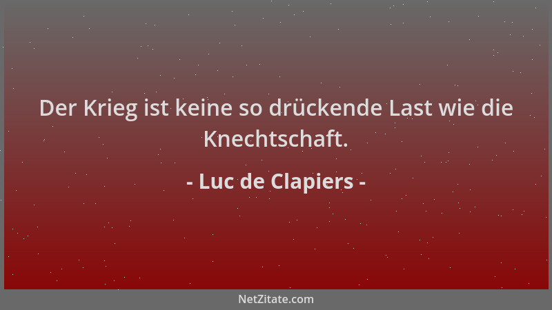 Luc de Clapiers - Der Krieg ist keine so drückende Last wie die Knechtschaft....