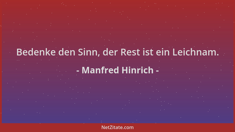 Manfred Hinrich - Bedenke den Sinn, der Rest ist ein Leichnam....