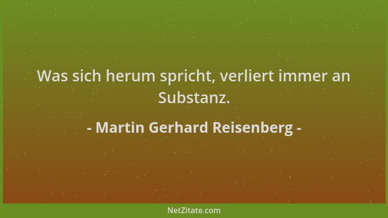 Martin Gerhard Reisenberg - Was sich herum spricht, verliert immer an Substanz....