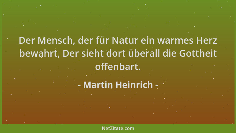 Martin Heinrich - Der Mensch, der für Natur ein warmes Herz bewahrt, Der sieht dort überall die Gottheit offenbart....