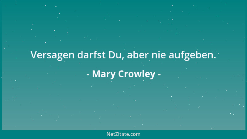Mary Crowley - Versagen darfst Du, aber nie aufgeben....