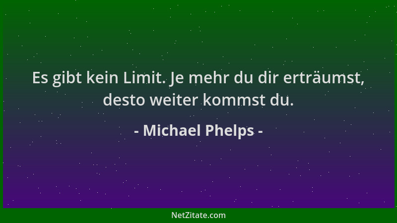 Michael Phelps - Es gibt kein Limit. Je mehr du dir erträumst, desto weiter kommst du....